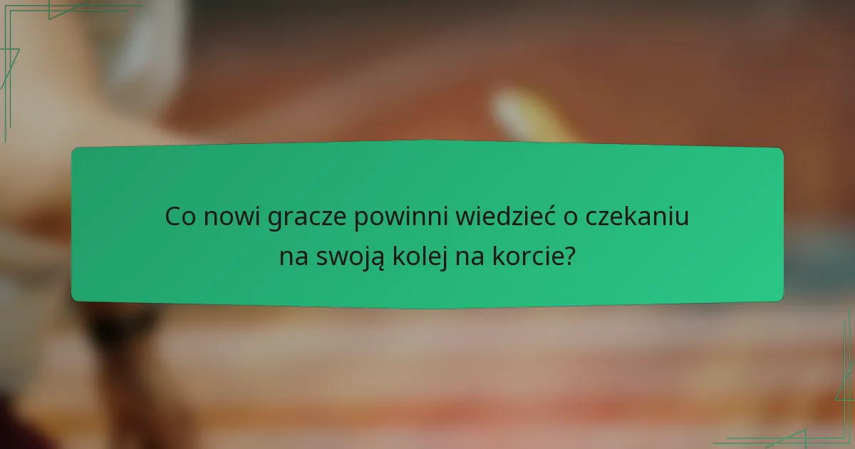 Co nowi gracze powinni wiedzieć o czekaniu na swoją kolej na korcie?