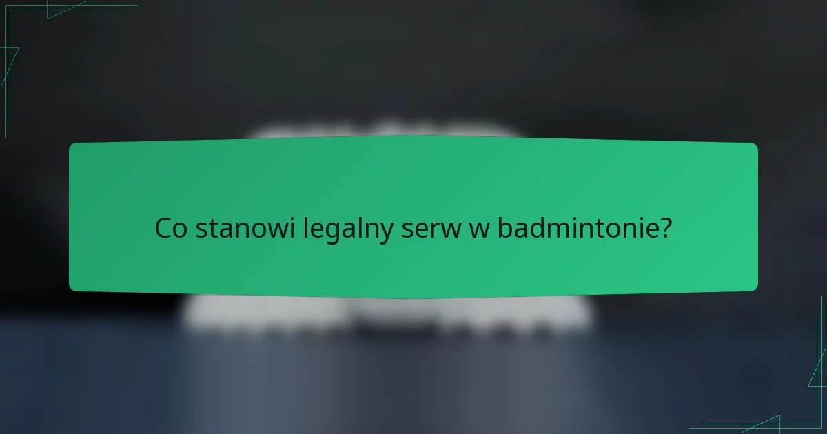 Co stanowi legalny serw w badmintonie?