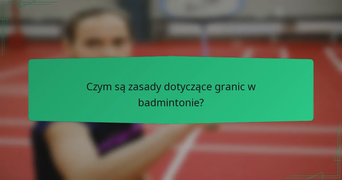 Czym są zasady dotyczące granic w badmintonie?