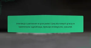 Interakcja z partnerem w grze podwójnej dla nowych graczy w badmintona: sygnalizacja, dyskusje strategiczne, szacunek