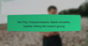 Net Play: Pozycjonowanie, Wybór strzałów, Szybkie reflexy dla nowych graczy