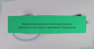 Regulacje dotyczące przerw dla nowych graczy w badmintona: Czas trwania, Częstotliwość, Prośby graczy