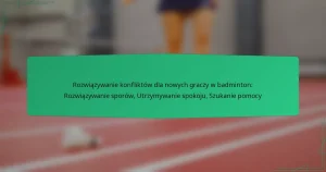 Rozwiązywanie konfliktów dla nowych graczy w badminton: Rozwiązywanie sporów, Utrzymywanie spokoju, Szukanie pomocy