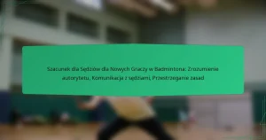 Szacunek dla Sędziów dla Nowych Graczy w Badmintona: Zrozumienie autorytetu, Komunikacja z sędziami, Przestrzeganie zasad