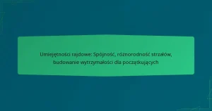 Umiejętności rajdowe: Spójność, różnorodność strzałów, budowanie wytrzymałości dla początkujących