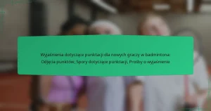 Wyjaśnienia dotyczące punktacji dla nowych graczy w badmintona: Odjęcia punktów, Spory dotyczące punktacji, Prośby o wyjaśnienie