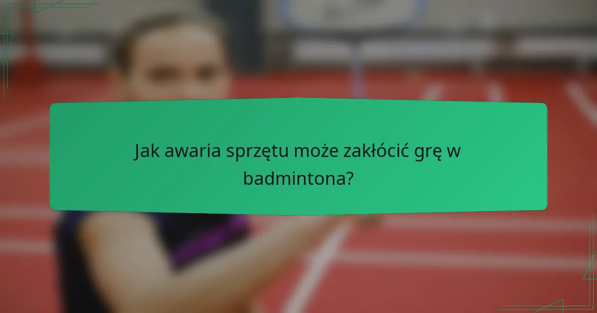 Jak awaria sprzętu może zakłócić grę w badmintona?