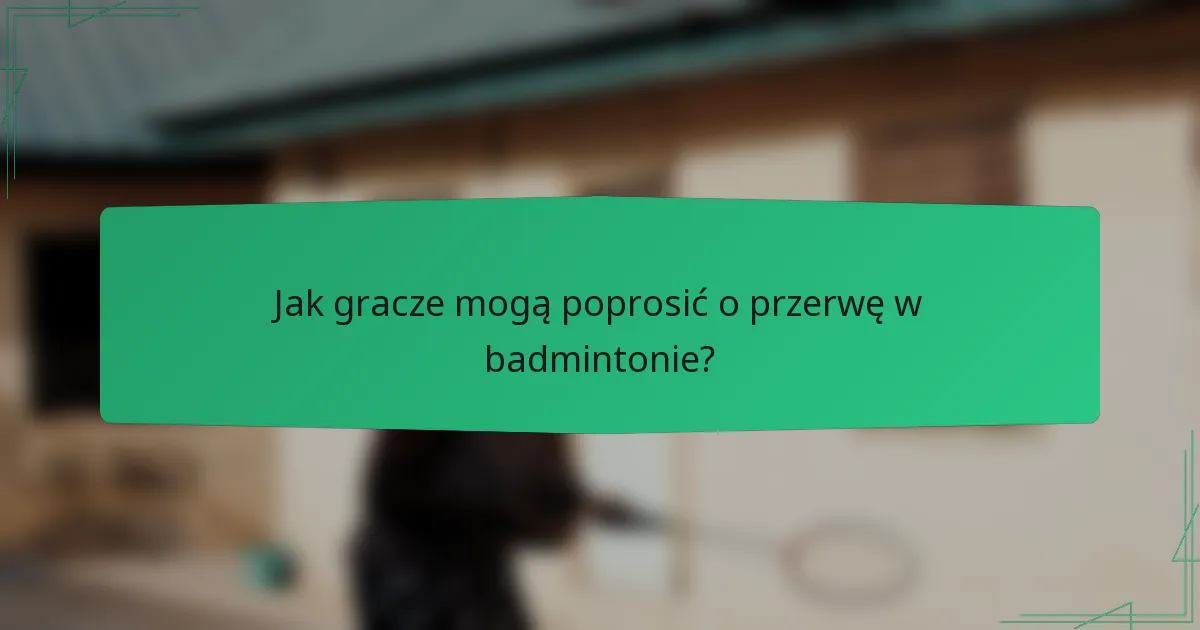 Jak gracze mogą poprosić o przerwę w badmintonie?