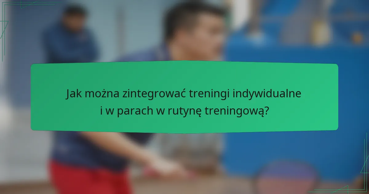 Jak można zintegrować treningi indywidualne i w parach w rutynę treningową?