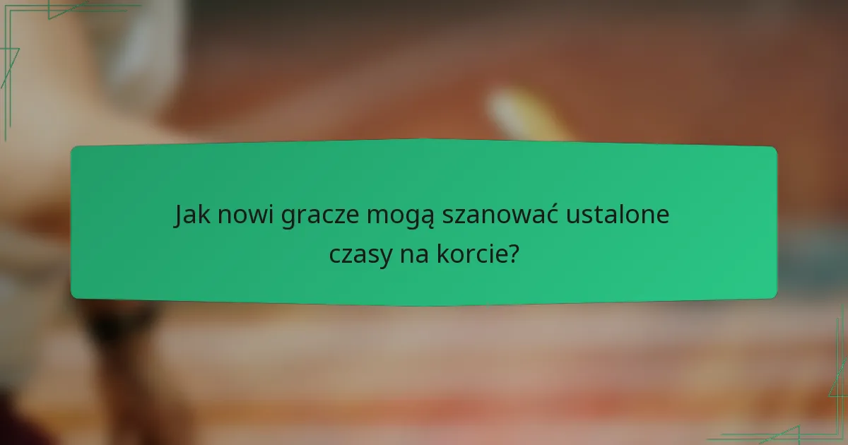Jak nowi gracze mogą szanować ustalone czasy na korcie?
