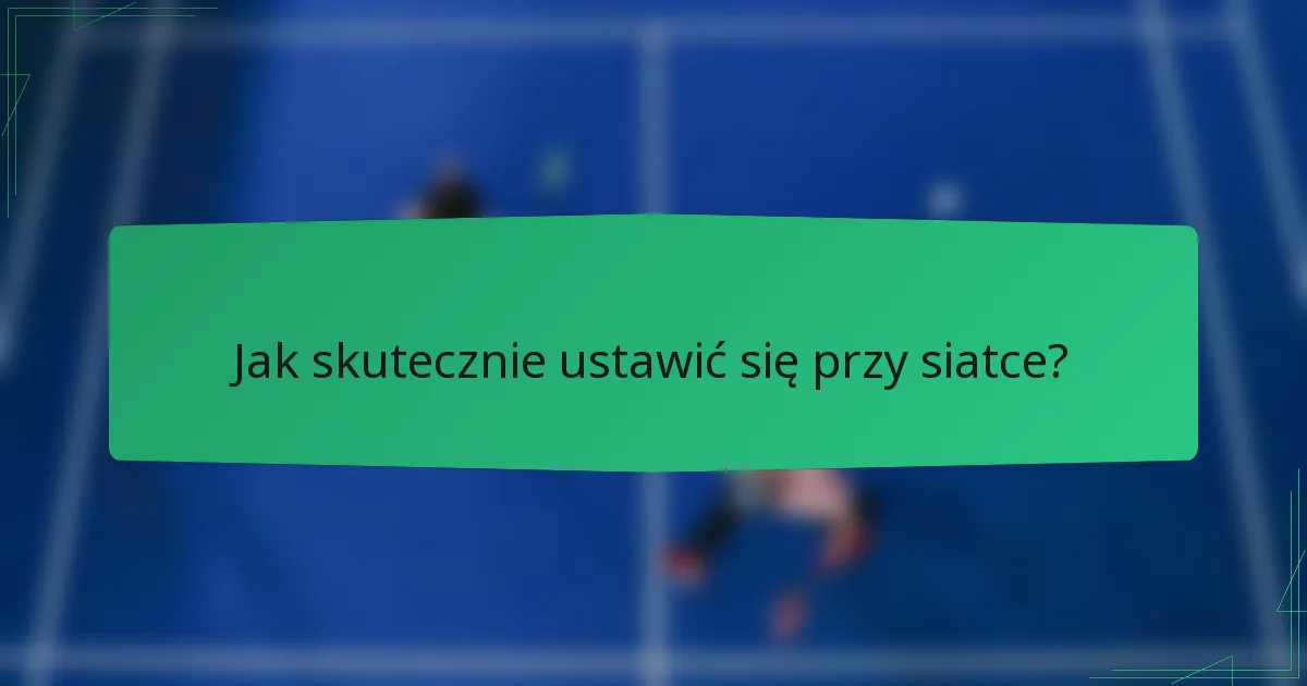Jak skutecznie ustawić się przy siatce?
