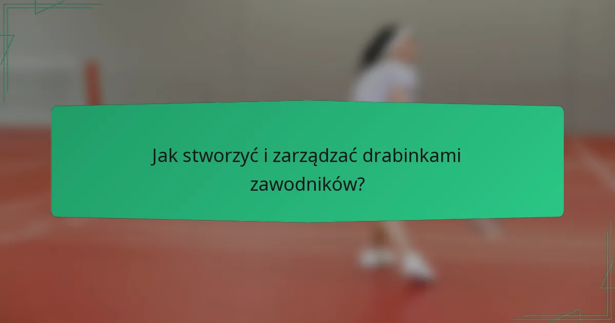 Jak stworzyć i zarządzać drabinkami zawodników?