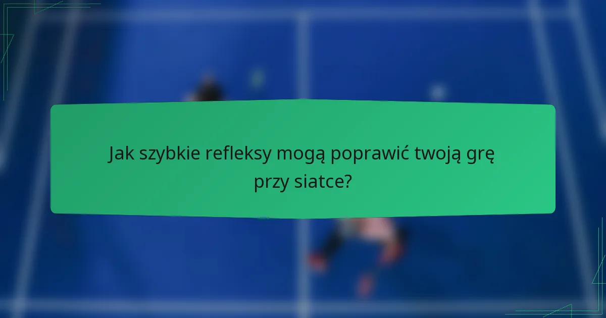 Jak szybkie refleksy mogą poprawić twoją grę przy siatce?