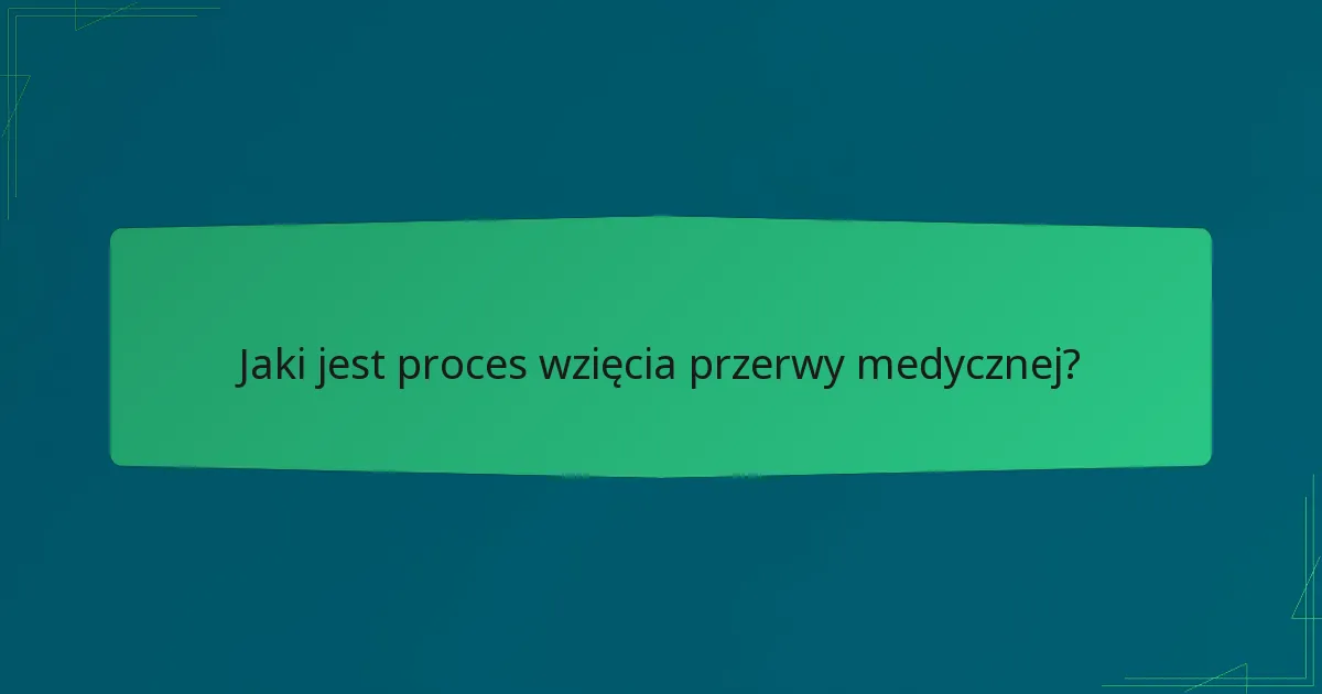 Jaki jest proces wzięcia przerwy medycznej?