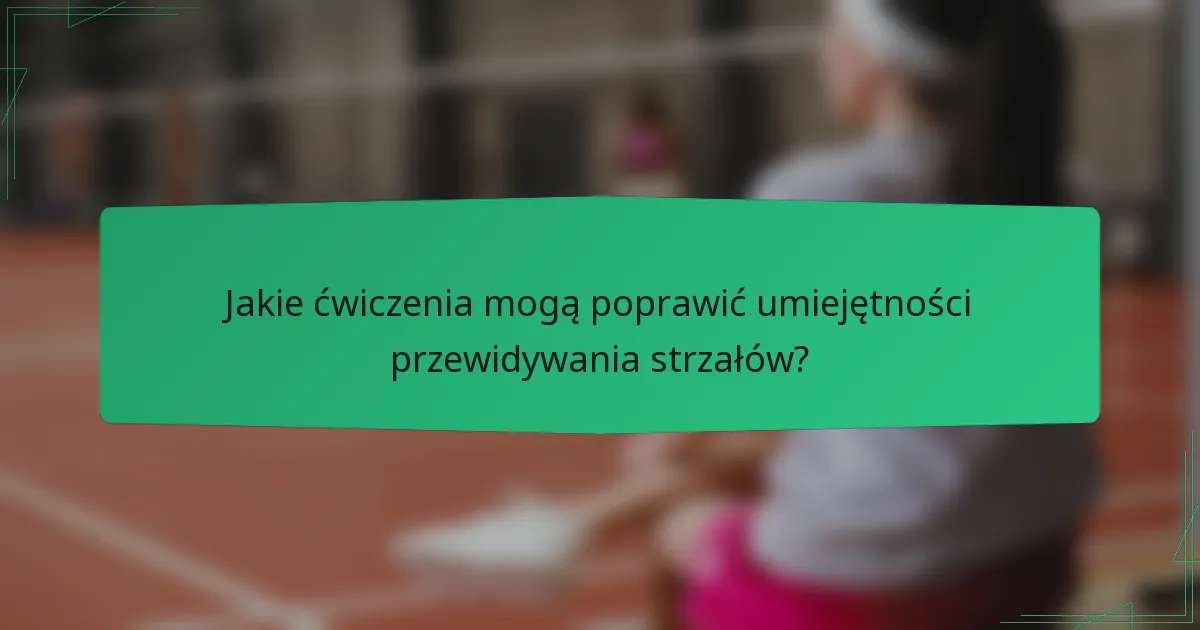 Jakie ćwiczenia mogą poprawić umiejętności przewidywania strzałów?