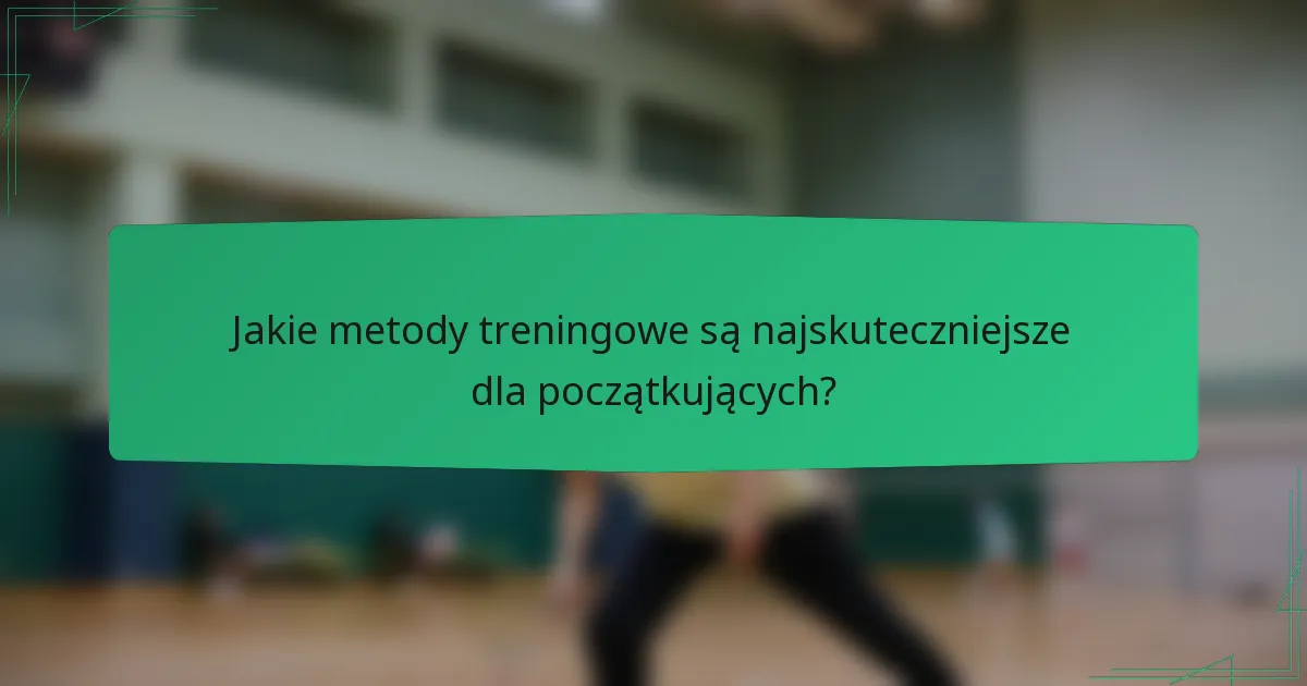 Jakie metody treningowe są najskuteczniejsze dla początkujących?