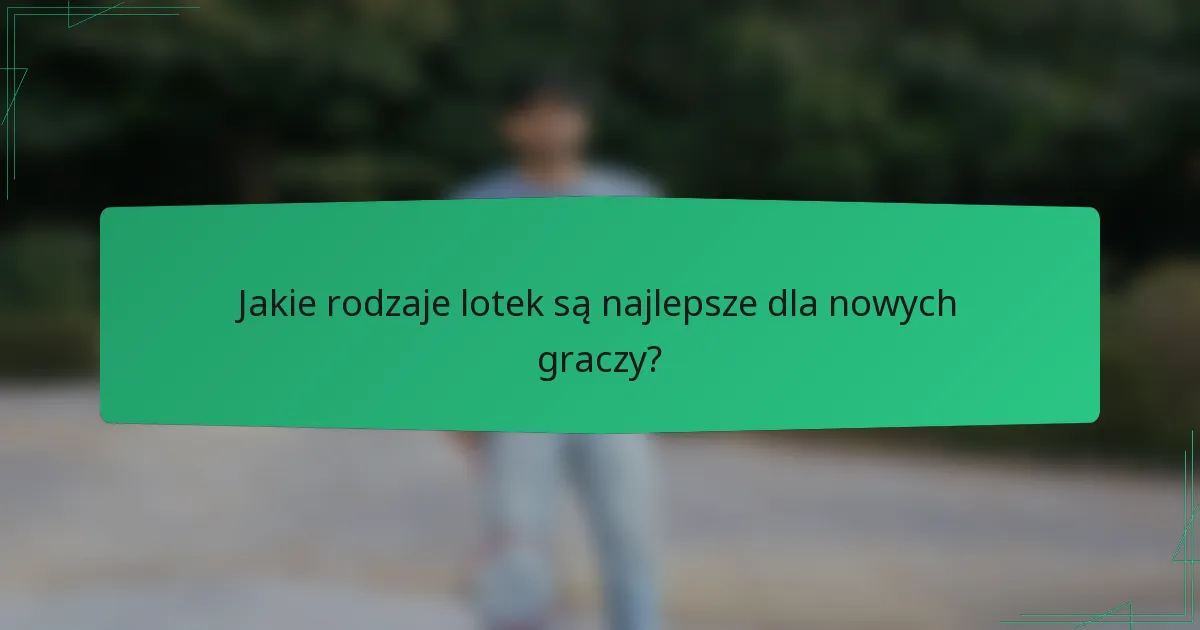 Jakie rodzaje lotek są najlepsze dla nowych graczy?
