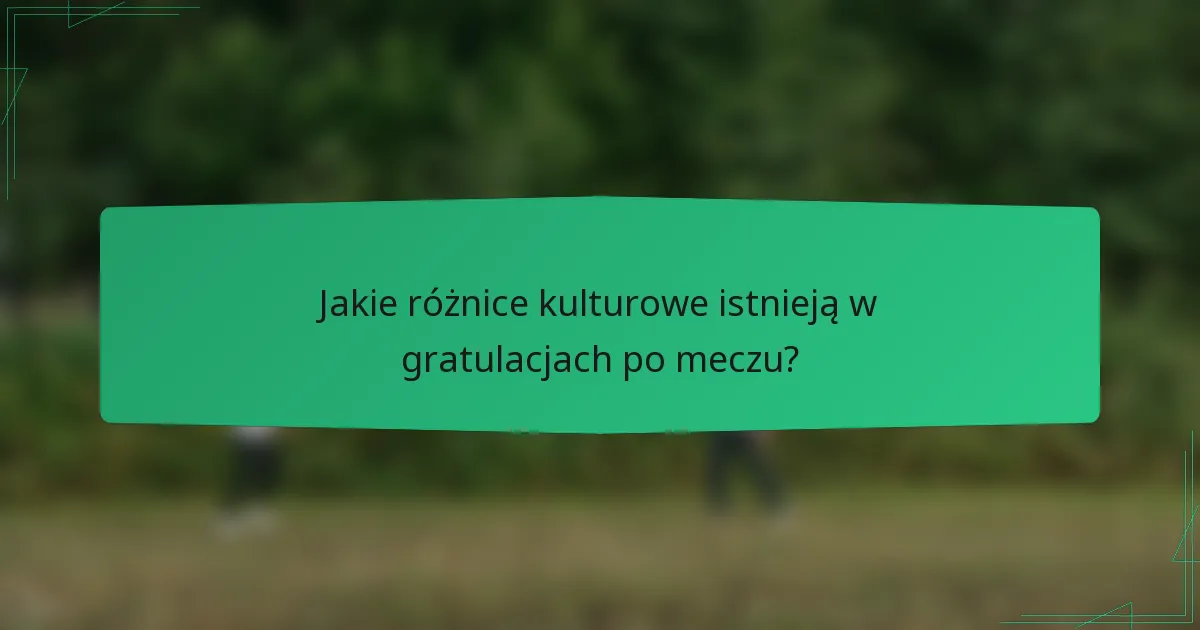 Jakie różnice kulturowe istnieją w gratulacjach po meczu?