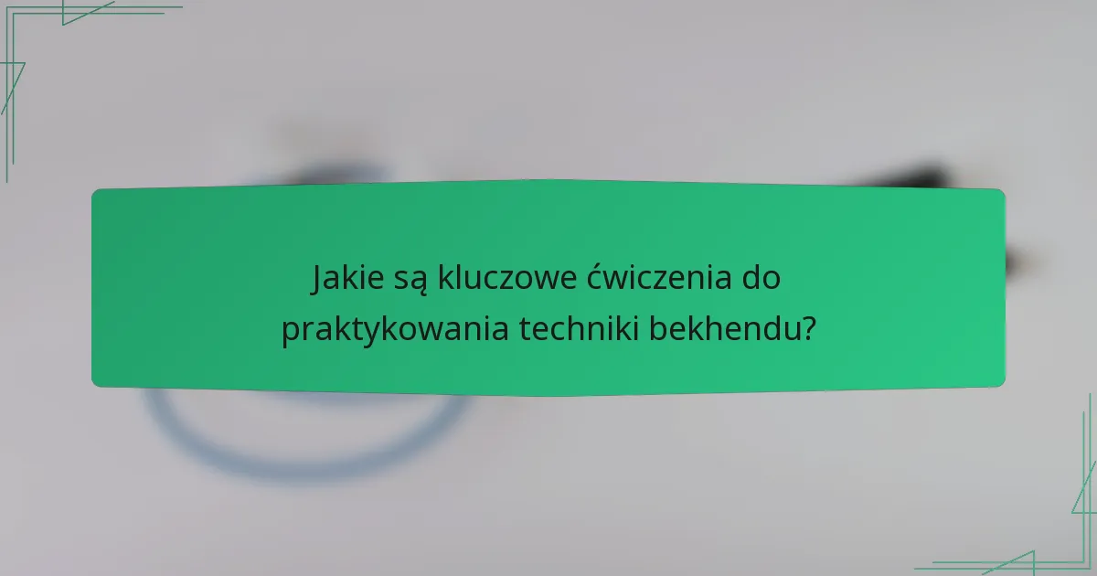 Jakie są kluczowe ćwiczenia do praktykowania techniki bekhendu?