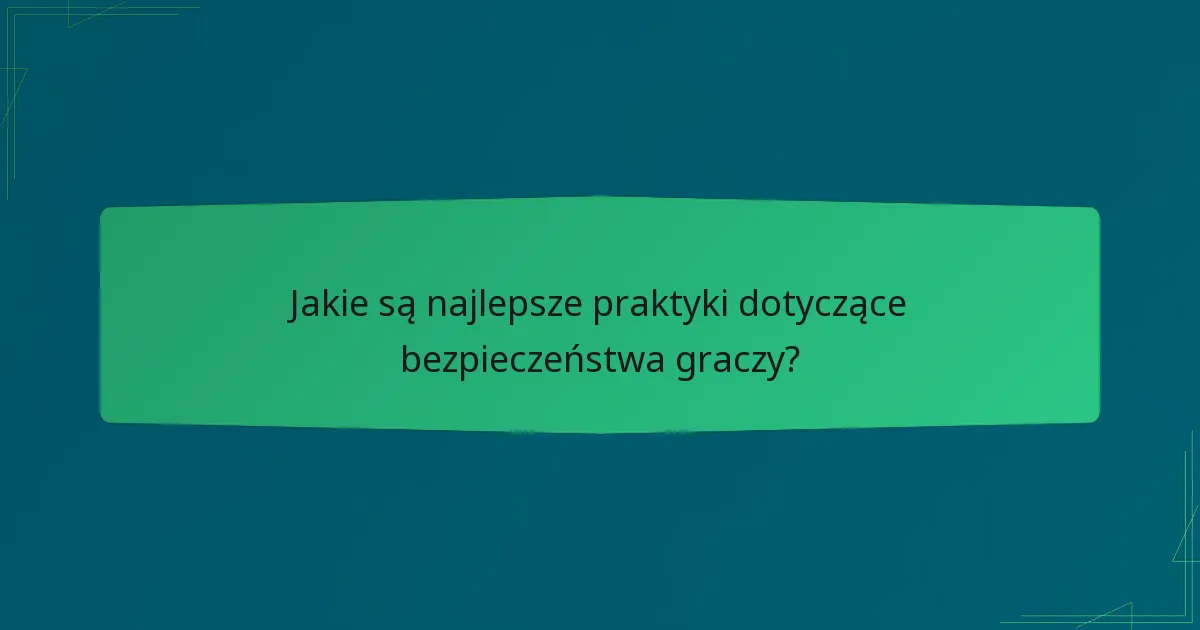 Jakie są najlepsze praktyki dotyczące bezpieczeństwa graczy?