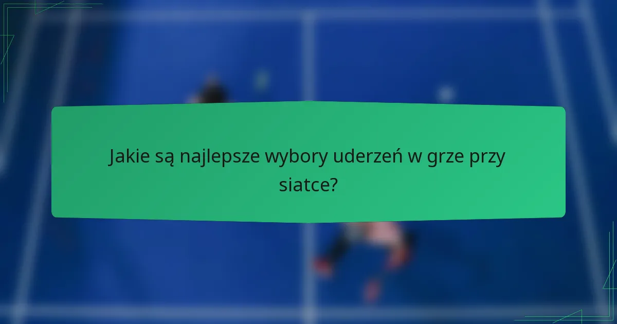 Jakie są najlepsze wybory uderzeń w grze przy siatce?