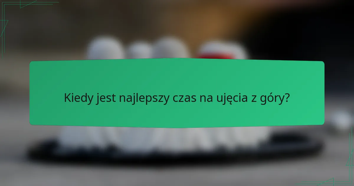 Kiedy jest najlepszy czas na ujęcia z góry?