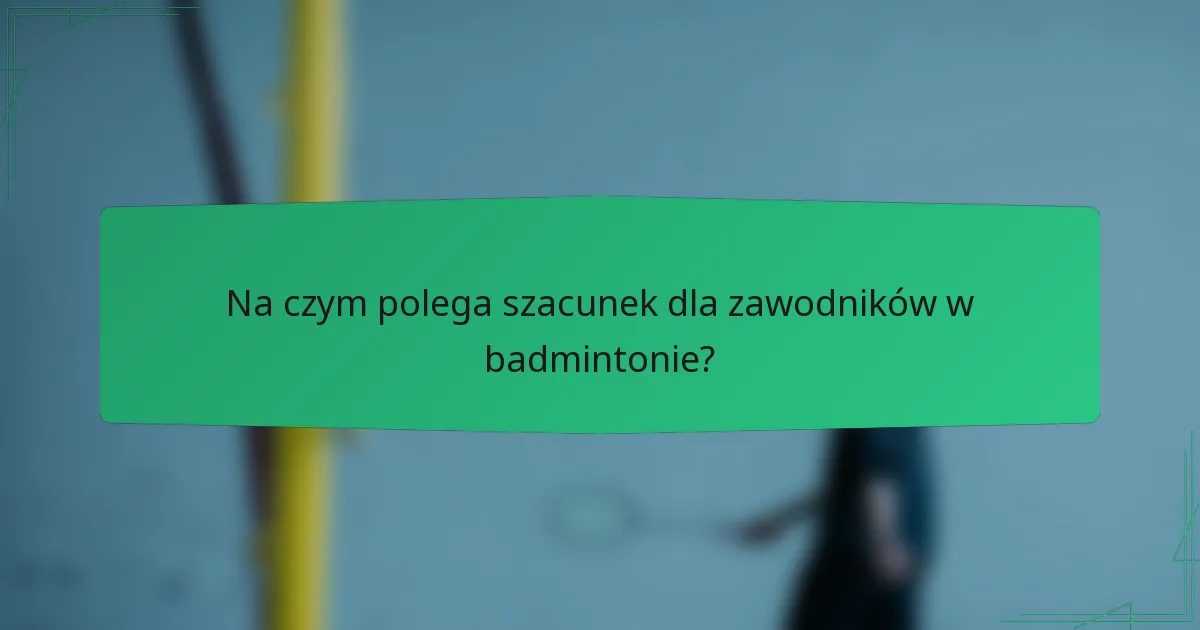 Na czym polega szacunek dla zawodników w badmintonie?