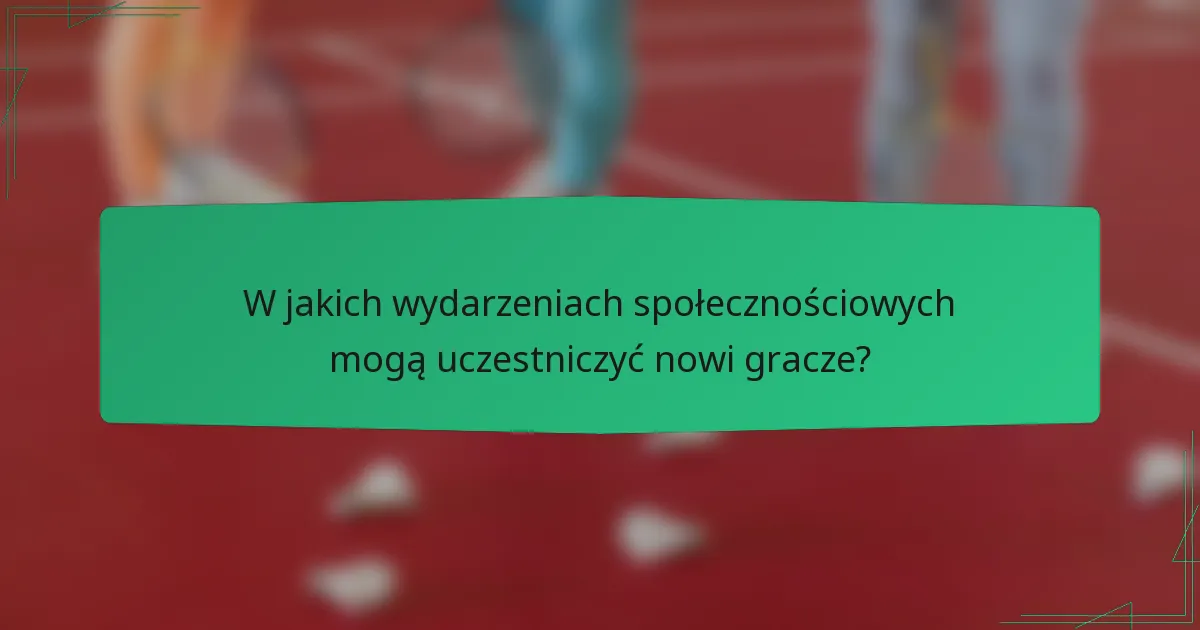 W jakich wydarzeniach społecznościowych mogą uczestniczyć nowi gracze?